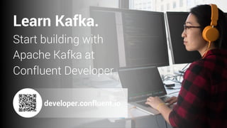 77
Learn Kafka.
Start building with
Apache Kafka at
Confluent Developer.
developer.confluent.io
 