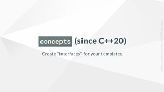 concepts (since C++20)
Create "interfaces" for your templates
platis.solutions
©
for
GRCPP
Meetup
 
