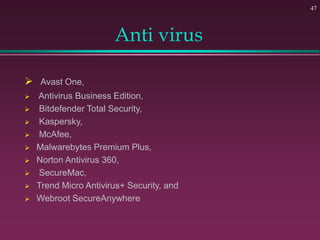 Anti virus
 Avast One,
 Antivirus Business Edition,
 Bitdefender Total Security,
 Kaspersky,
 McAfee,
 Malwarebytes Premium Plus,
 Norton Antivirus 360,
 SecureMac,
 Trend Micro Antivirus+ Security, and
 Webroot SecureAnywhere
47
 