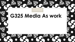 G325 Media As work
 