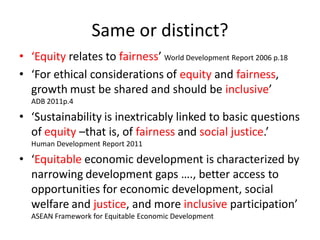 Same or distinct?
• ‘Equity relates to fairness’ World Development Report 2006 p.18
• ‘For ethical considerations of equit...
