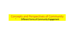Concepts and Perspectives of Community
•
Different Forms of Community Engagement
 