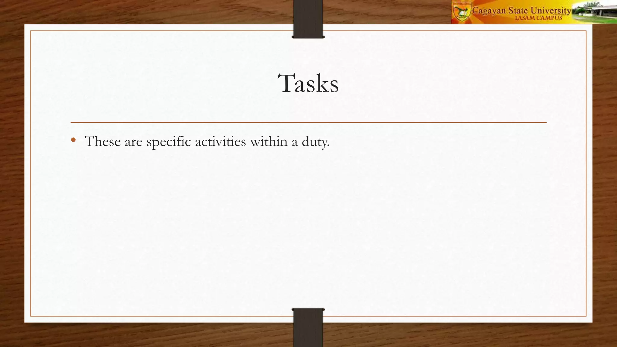 Tasks
• These are specific activities within a duty.
 