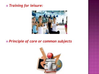  Training for leisure:
 Principle of core or common subjects
 