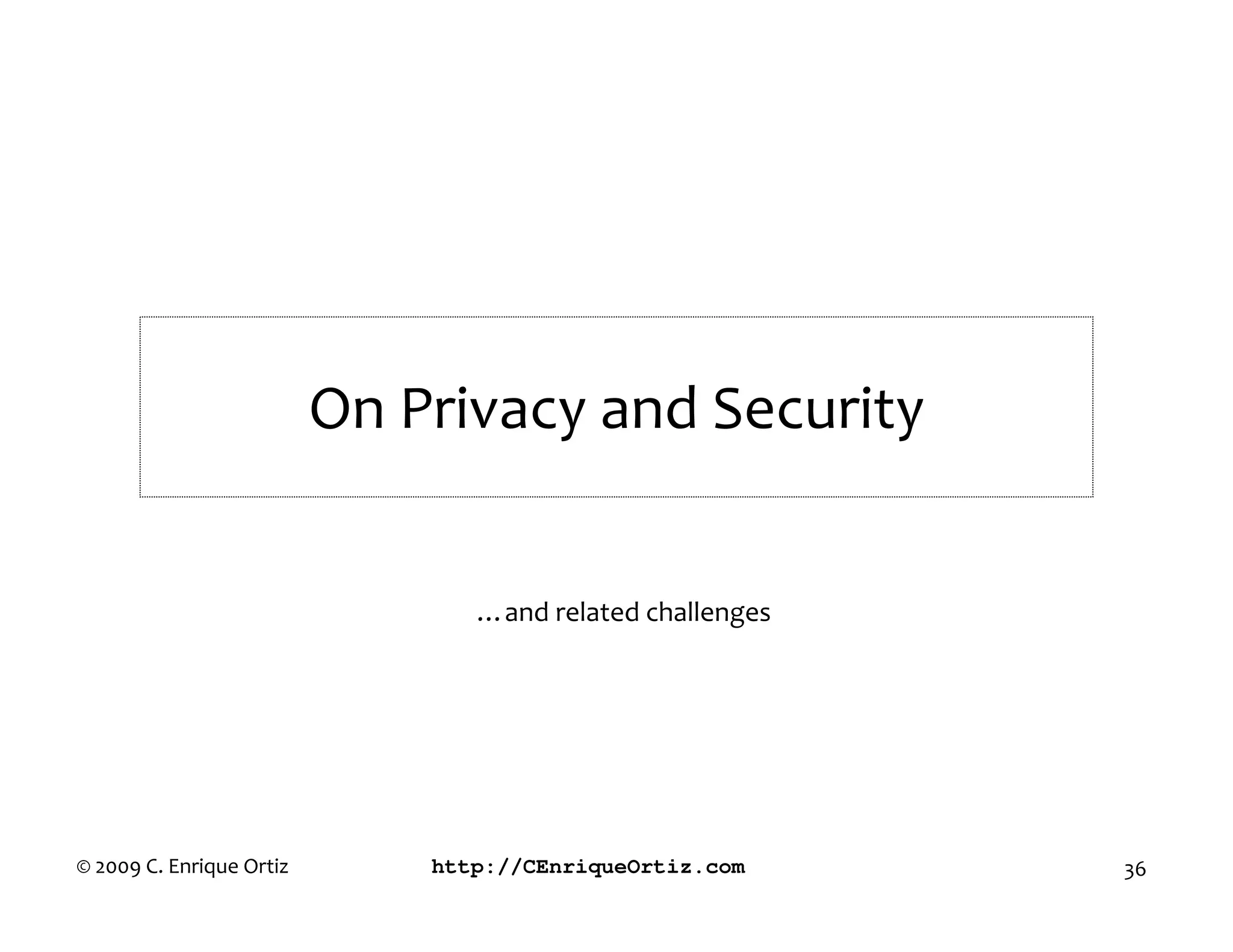 On Privacy and Security


                                 …and related challenges




© 2009 C. Enrique Ortiz       http://CEnriqueOrtiz.com     36
 