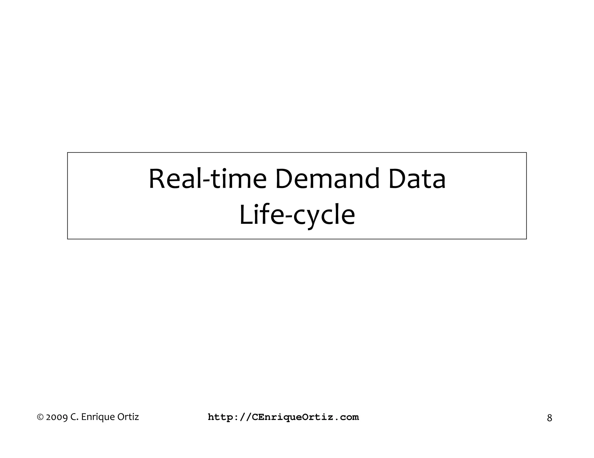Real-time Demand Data
                                 Life-cycle




© 2009 C. Enrique Ortiz       http://CEnriqueOrtiz.com   8
 