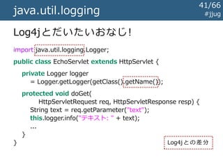 #jjugjava.util.logging
Log4jを参考にJSR47として規格化
→ 2002年のJ2SE 1.4に採用
41/67
 