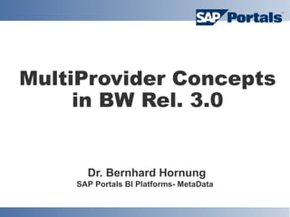 MultiProvider Concepts
in BW Rel. 3.0
Dr. Bernhard Hornung
SAP Portals BI Platforms- MetaData
 