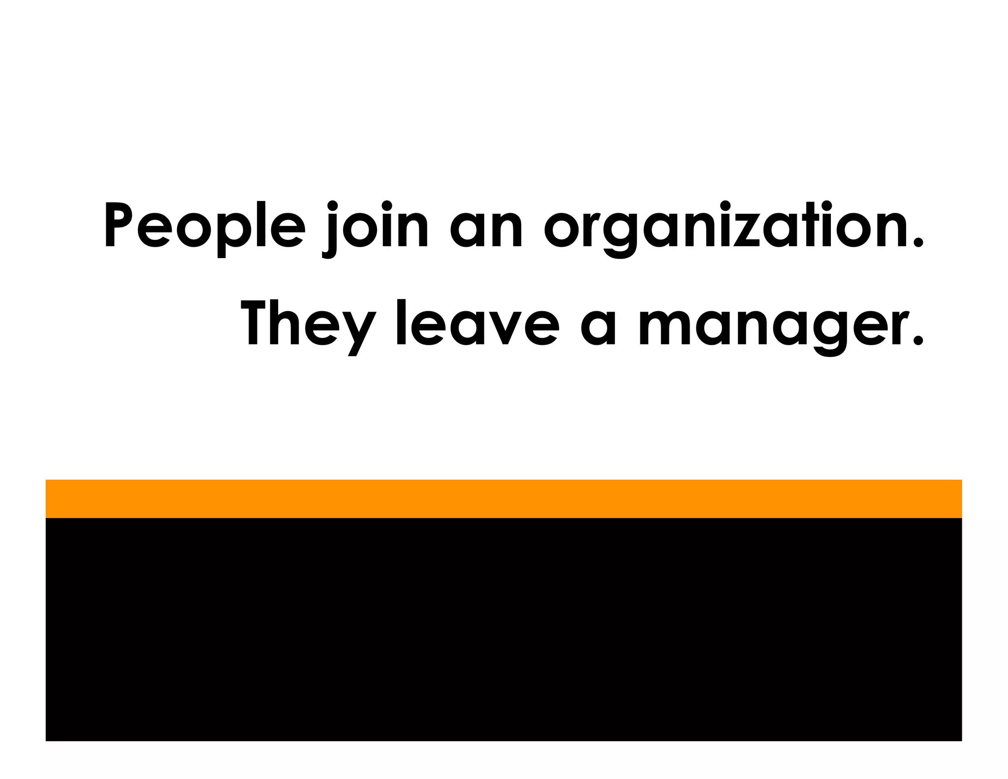 People join an organization.
    They leave a manager.
 