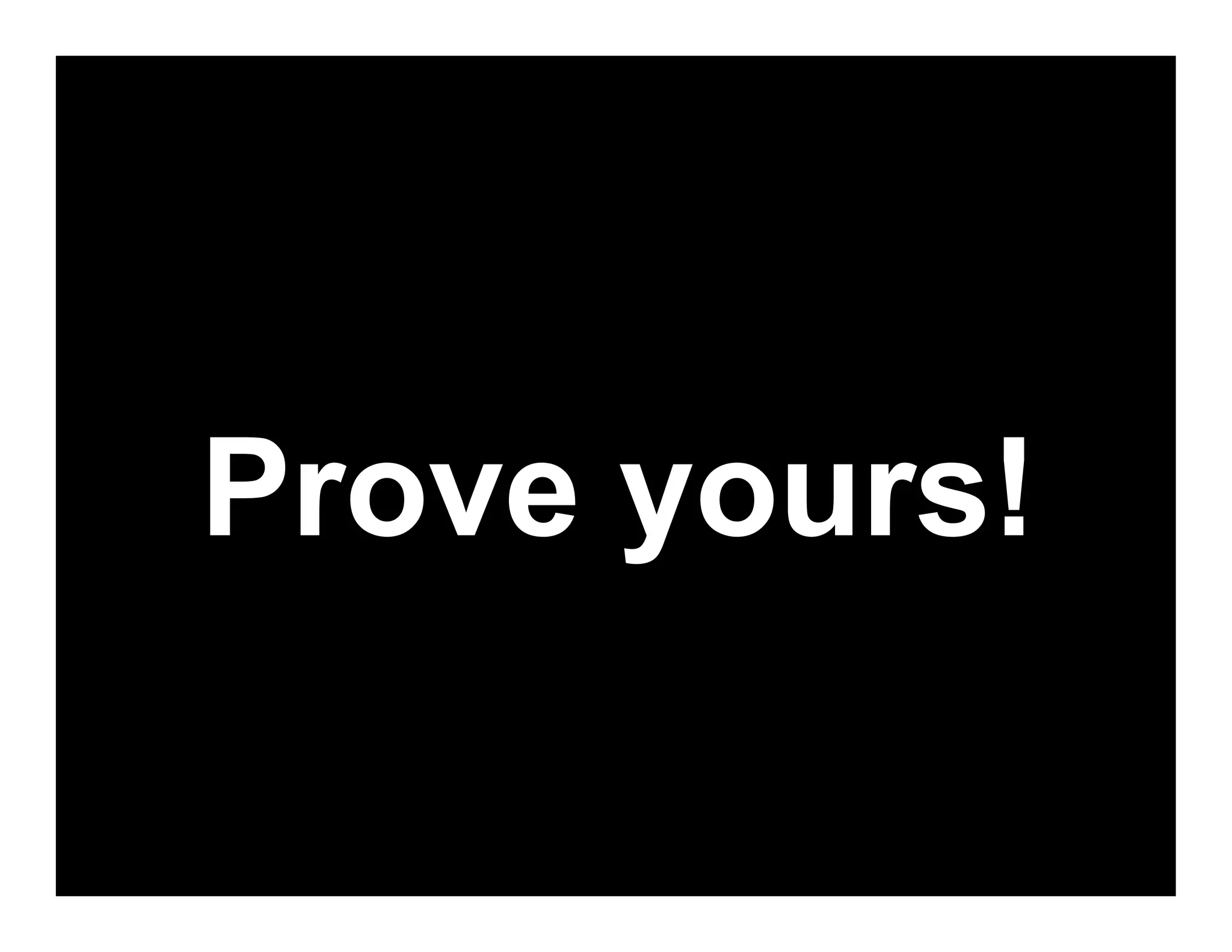 Prove yours!
 