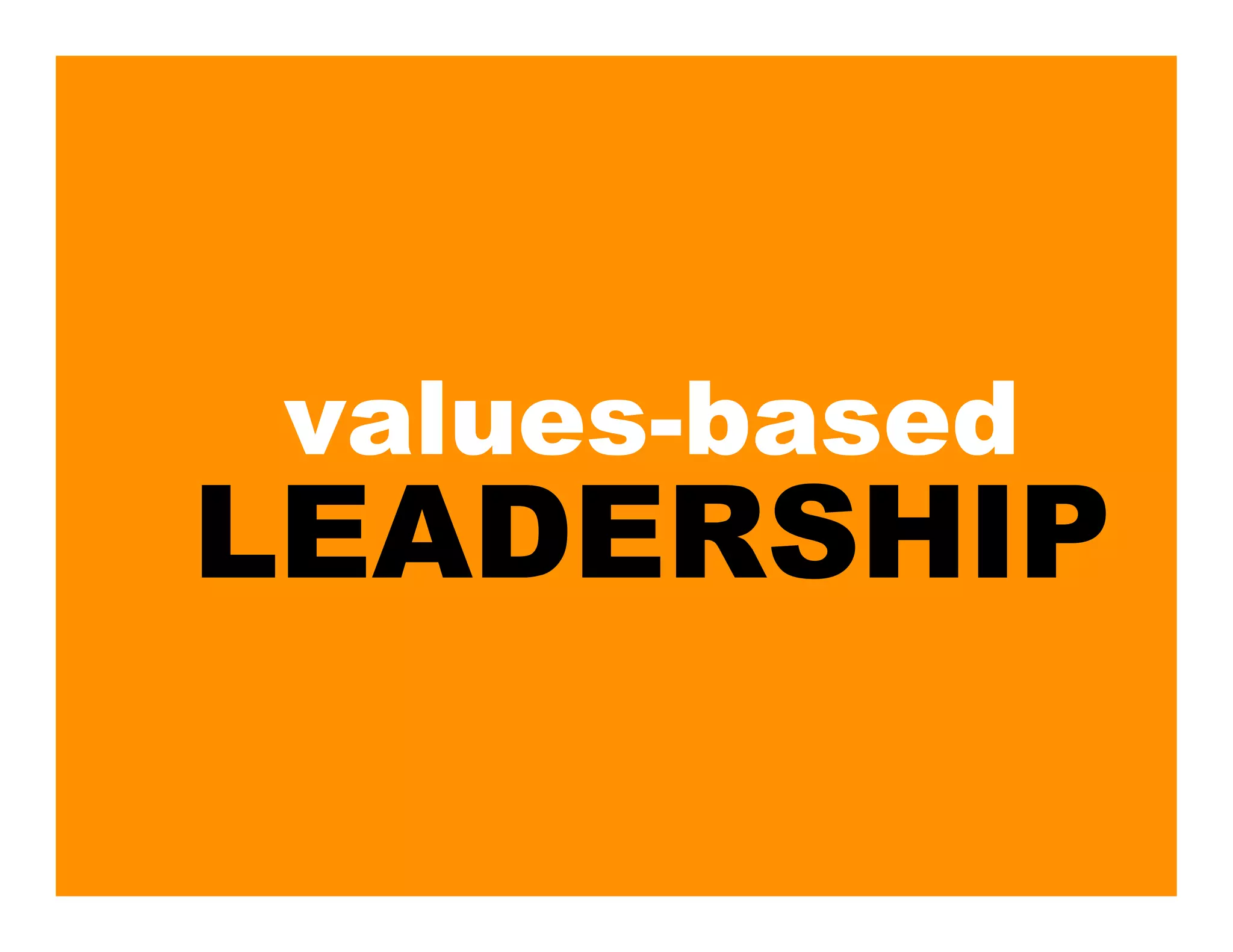 values-based
LEADERSHIP
 