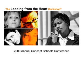 The Leading   from the Heart Workshop®




     2009 Annual Concept Schools Conference
 