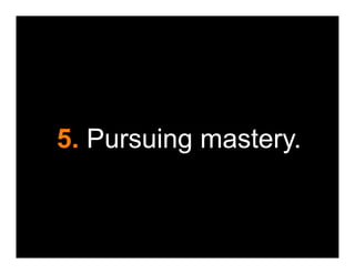 5. Pursuing mastery.
 
