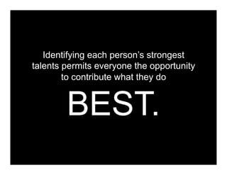 Identifying each person’s strongest
talents permits everyone the opportunity
        to contribute what they do


        BEST.
 
