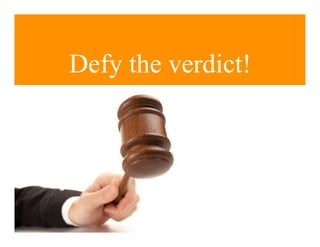 Defy the verdict!
 