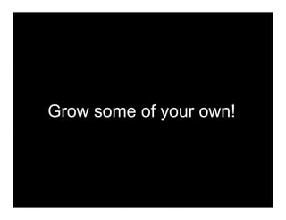 Grow some of your own!
 