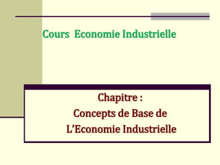Cours Economie Industrielle
Chapitre :
Concepts de Base de
L’Economie Industrielle
 