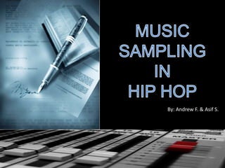 MUSIC SAMPLING IN HIP HOP By: Andrew F. & Asif S. 