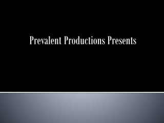 Prevalent Productions Presents
 