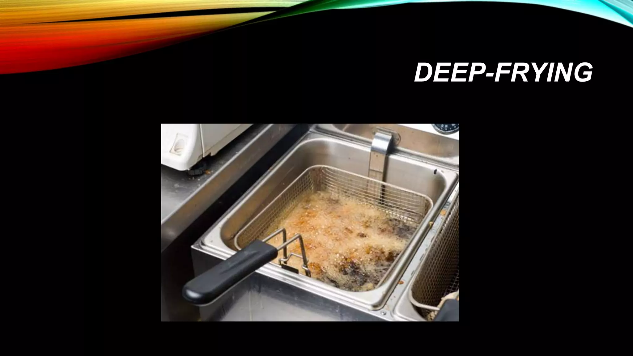 DEEP-FRYING
 