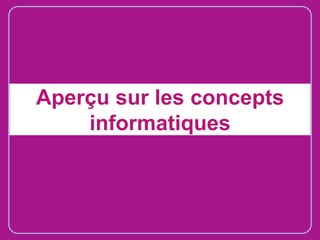 Aperçu sur les concepts
informatiques

 