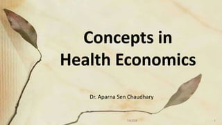 Concepts in
Health Economics
Dr. Aparna Sen Chaudhary
7/8/2018 1
 