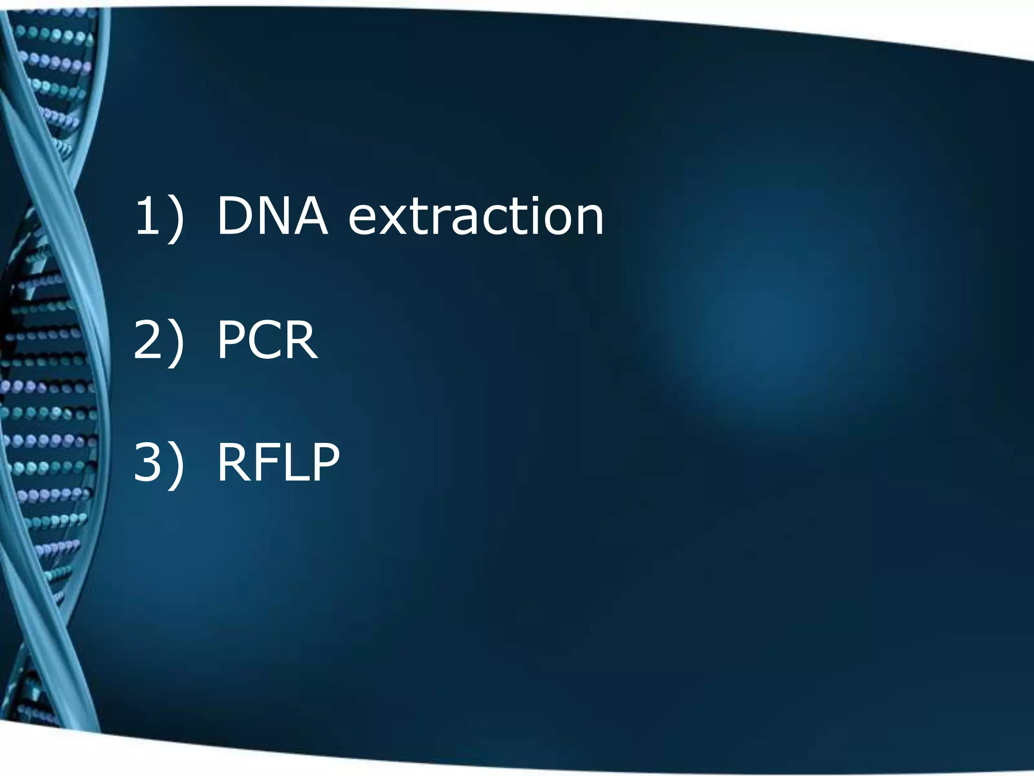 1) DNA extraction
2) PCR

3) RFLP

 