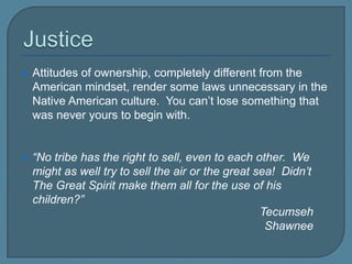 ValuesFriendship is valued as the highest test of character.  It is easy to be loyal to family, whom you are bound by blood.  It is easy to be loyal to a mate, whom you are bound by love.But a friend who remains a friend through any and all trials is the mark of  true character.Generosity is highly valued.The love of possessions is a weakness to overcome.“It is an honor to be selected for service.  To ask for any reward would be shameful.  Let the person I serve express his thanks according to his own bringing up and his sense of honor.”OhiyesaSantee Sioux
