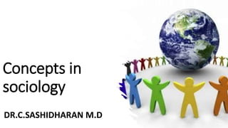 Concepts in
sociology
DR.C.SASHIDHARAN M.D
 