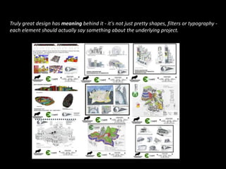 Truly great design has meaning behind it - it's not just pretty shapes, filters or typography -
each element should actually say something about the underlying project.
 
