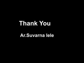 Thank You
Ar.Suvarna lele
 