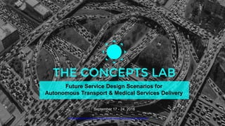September 17 - 24, 2016
Future Service Design Scenarios for
Autonomous Transport & Medical Services Delivery
motorpressguild.org/autonomous-vehicles-are-going-to-save-us-from-standing-still/
 
