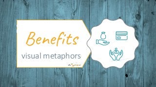 Visuals by infoDiagram.com
visual metaphors
Benefits
 
