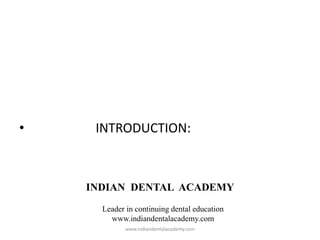 • INTRODUCTION:
INDIAN DENTAL ACADEMY
Leader in continuing dental education
www.indiandentalacademy.com
www.indiandentalacademy.com
 