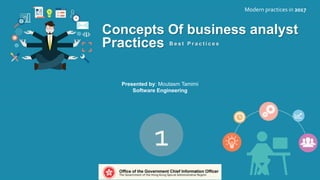 Concepts Of business analyst
Practices
Modern practices in 2017
B e s t P r a c t i c e s
Presented by: Moutasm Tamimi
Software Engineering
1
 
