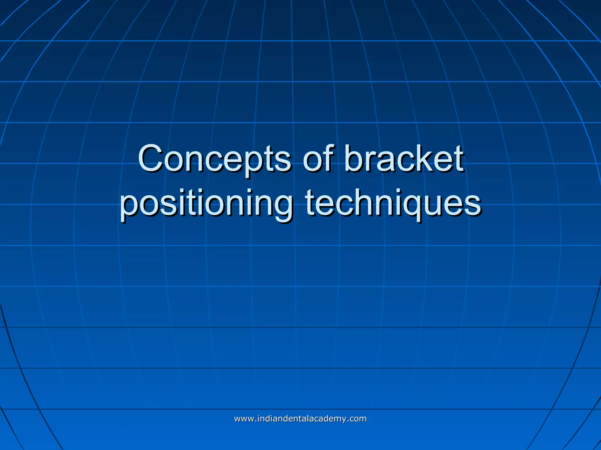 Concepts of bracketConcepts of bracket
positioning techniquespositioning techniques
www.indiandentalacademy.comwww.indiandentalacademy.com
 