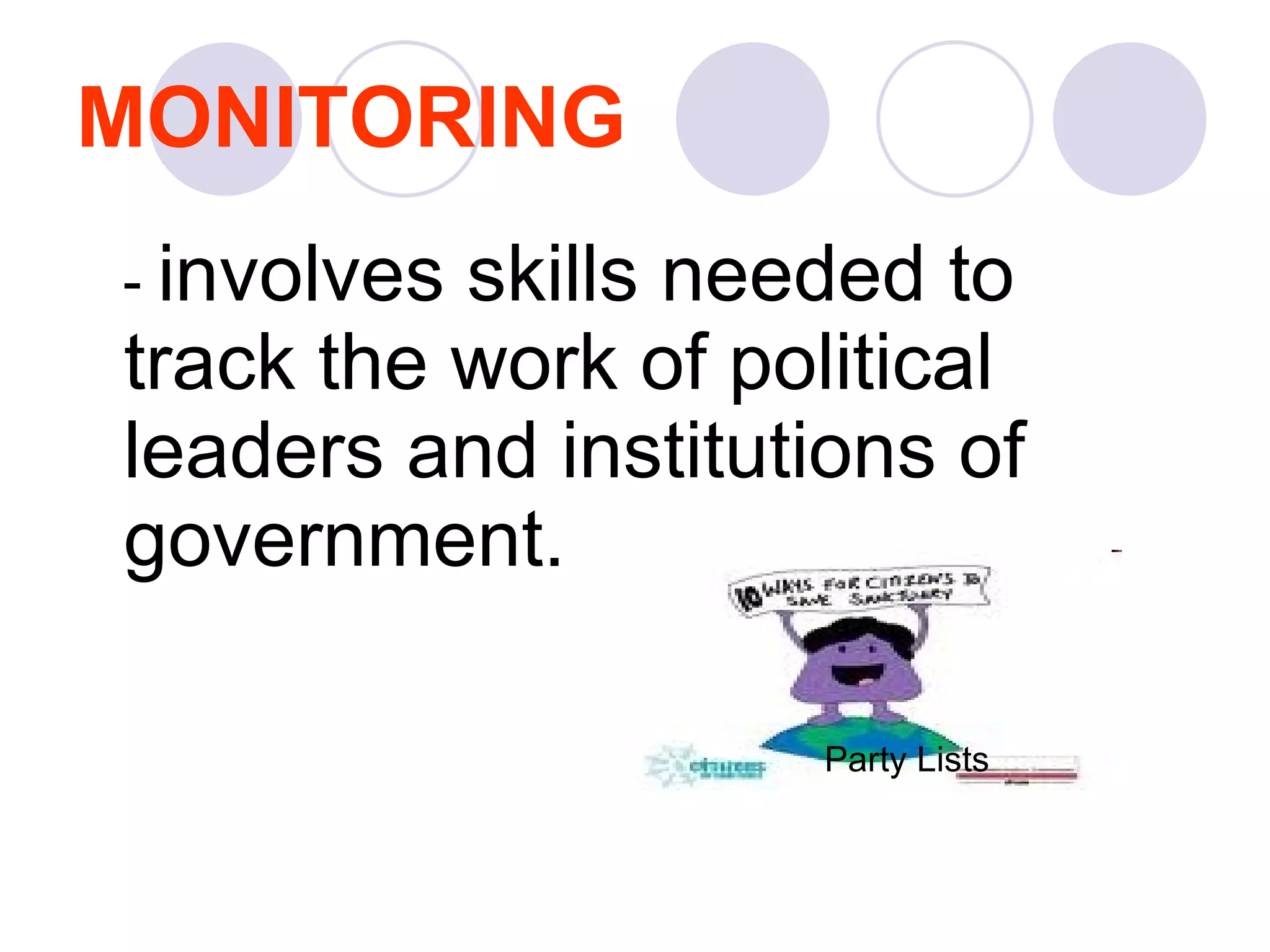 MONITORING -  involves skills needed to track the work of political leaders and institutions of government.  Party Lists 