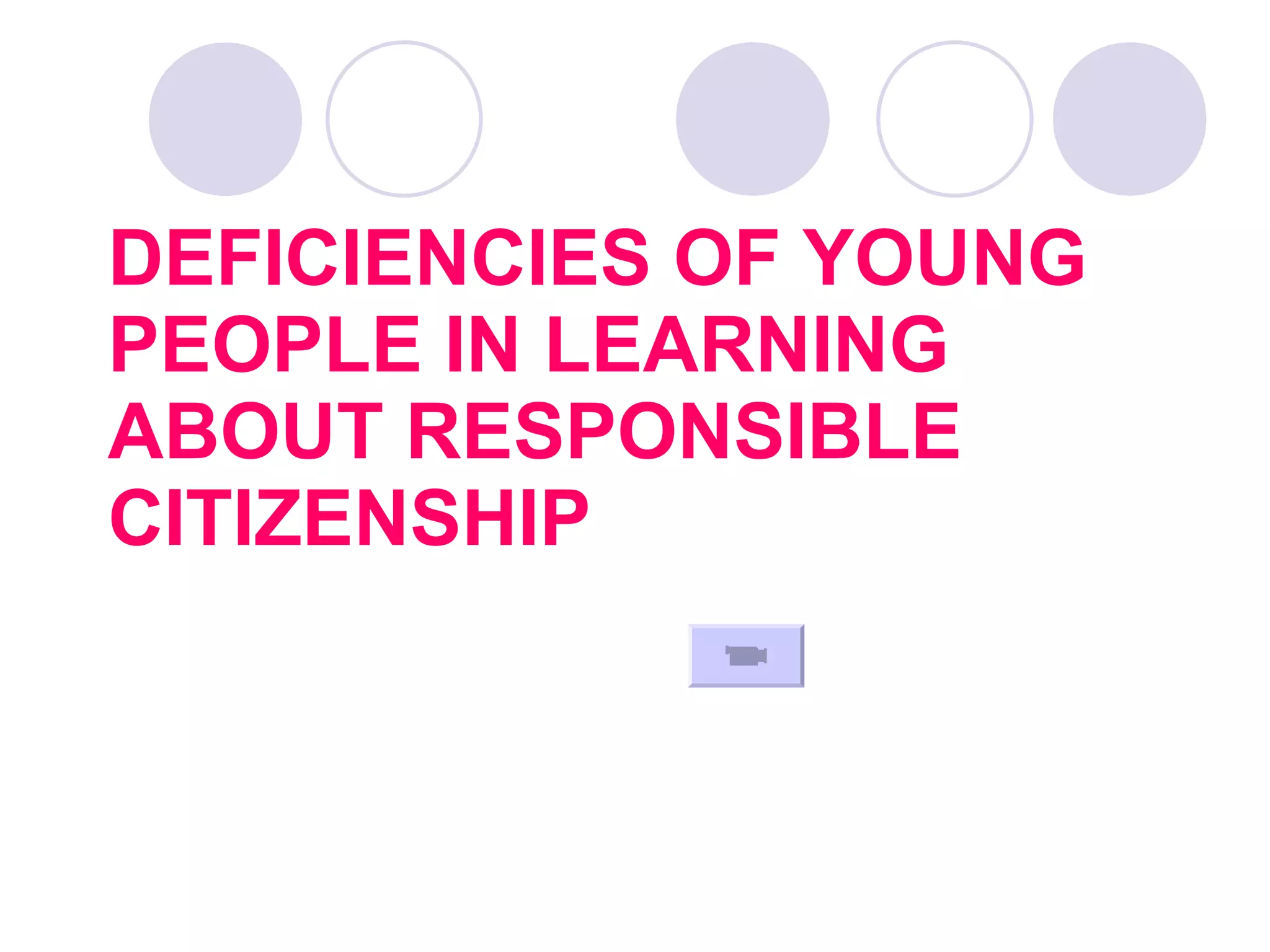 DEFICIENCIES OF YOUNG PEOPLE IN LEARNING ABOUT RESPONSIBLE CITIZENSHIP   