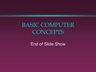 BASIC COMPUTER
CONCEPTS
End of Slide Show
 