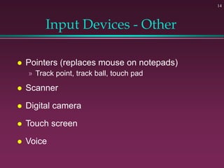 14
Input Devices - Other
 Pointers (replaces mouse on notepads)
» Track point, track ball, touch pad
 Scanner
 Digital ...