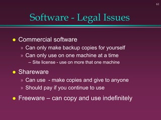 61
Software - Legal Issues
 Commercial software
» Can only make backup copies for yourself
» Can only use on one machine ...