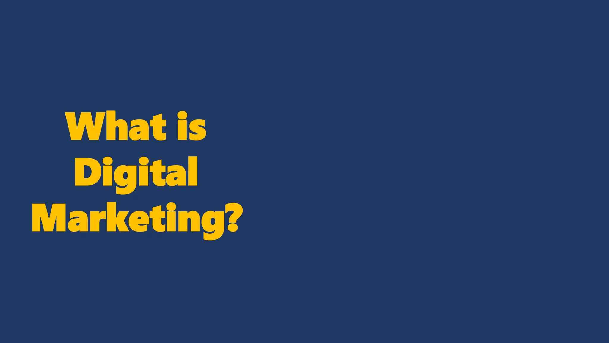 What is
Digital
Marketing?
 