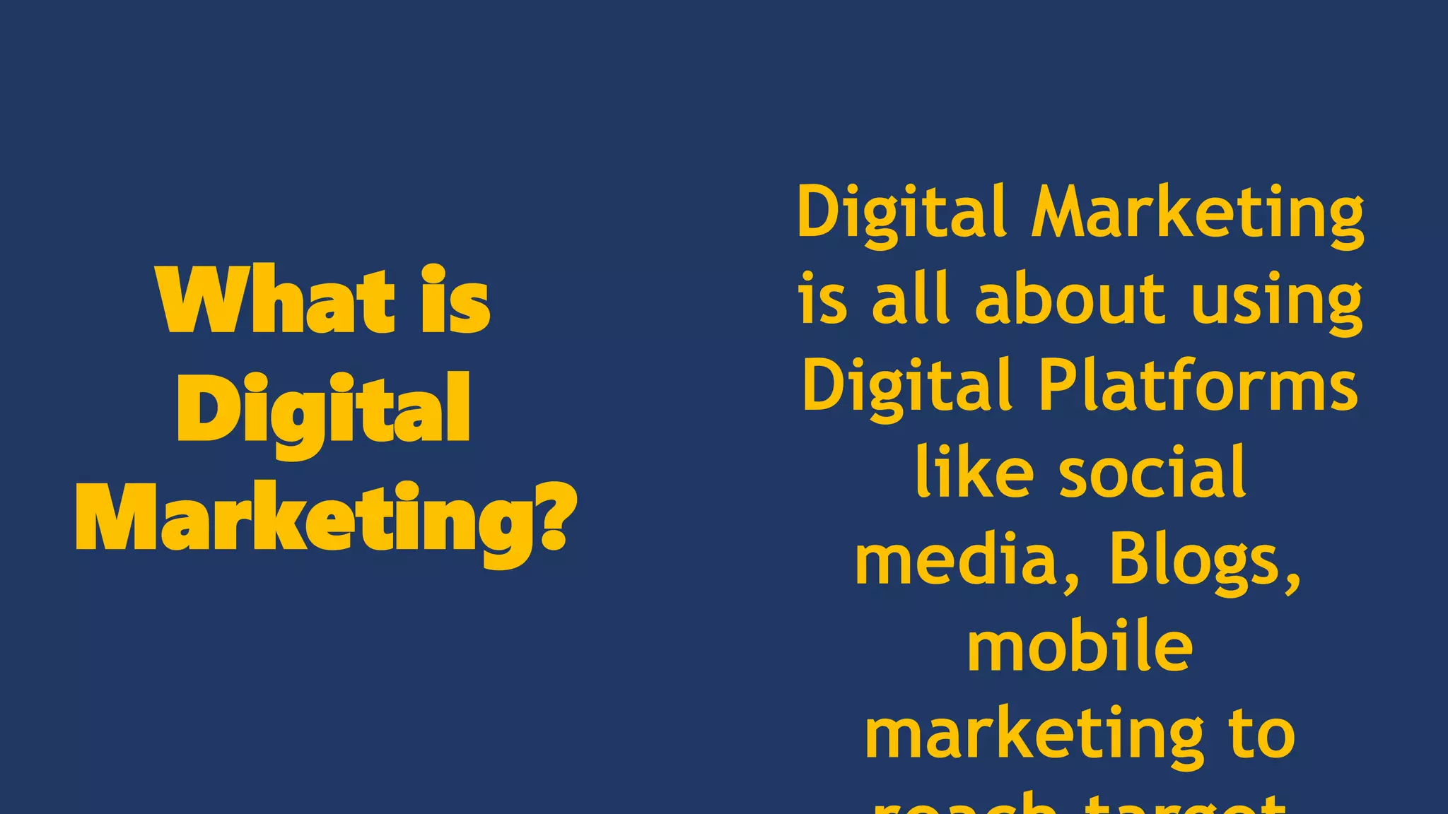 Digital Marketing
is all about using
Digital Platforms
like social
media, Blogs,
mobile
marketing to
What is
Digital
Marketing?
 