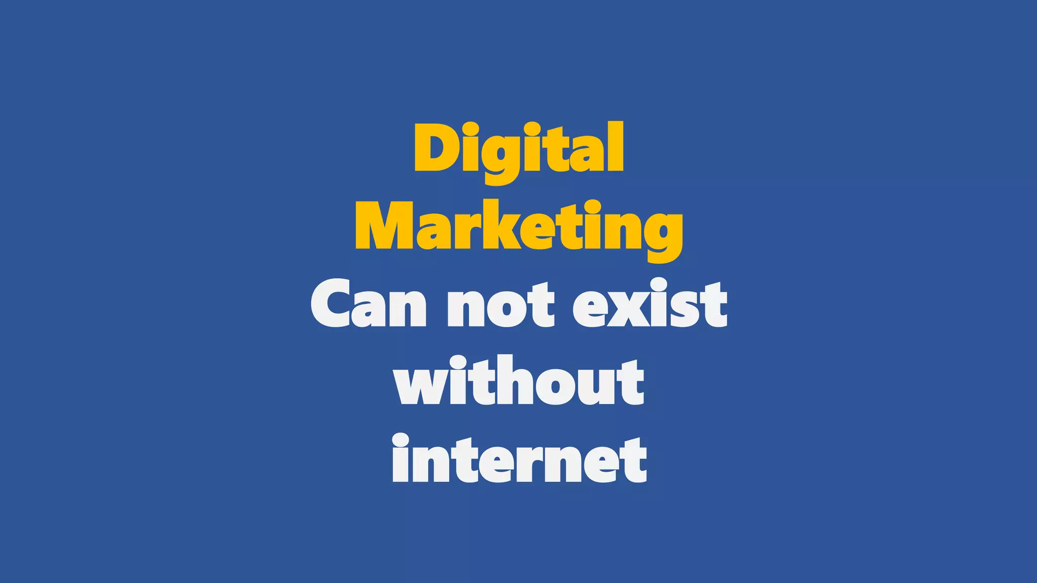 Digital
Marketing
Can not exist
without
internet
 