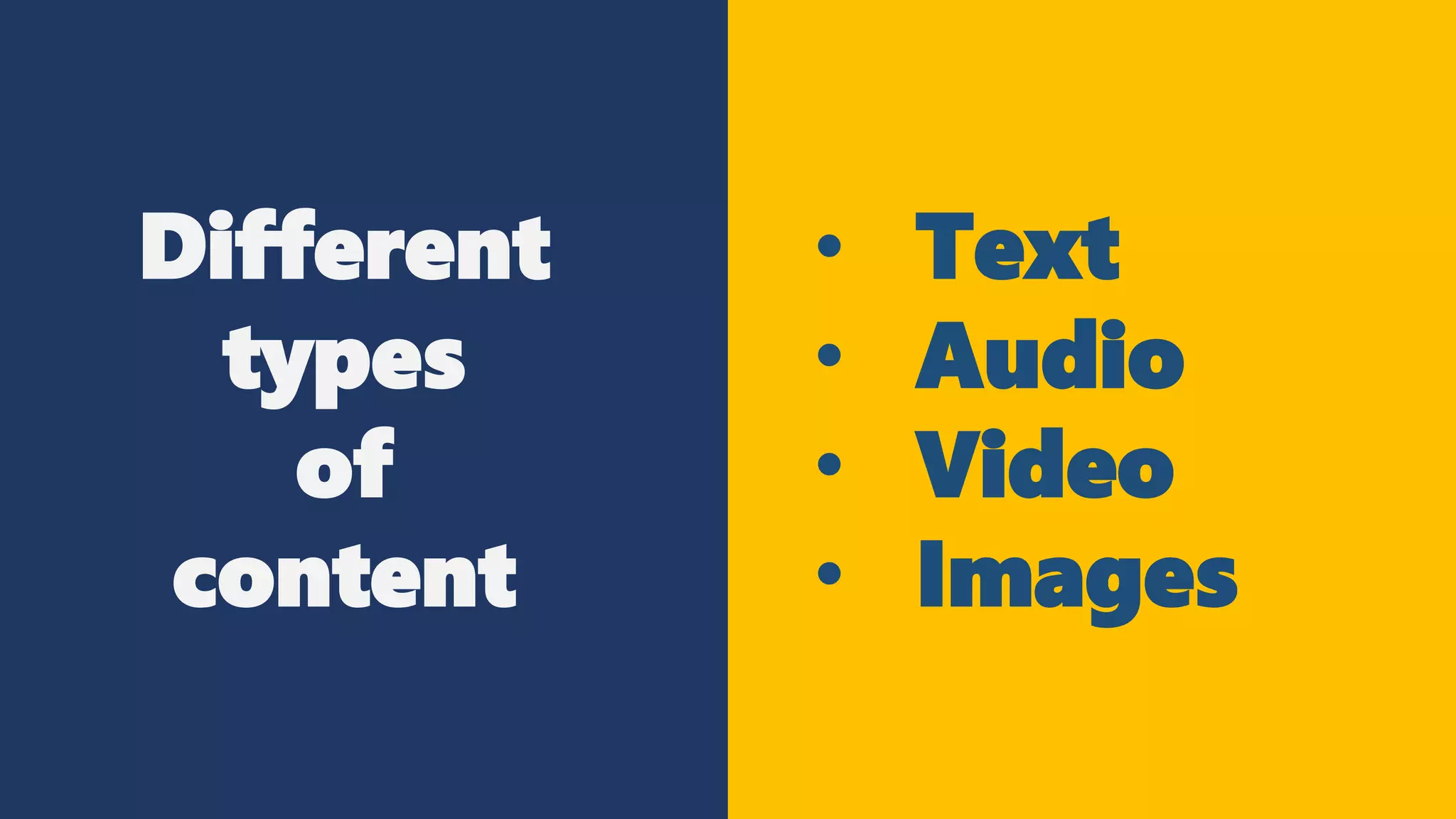 Different
types
of
content
• Text
• Audio
• Video
• Images
 