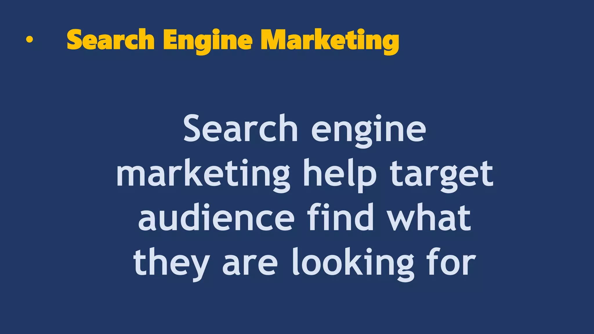 Search engine
marketing help target
audience find what
they are looking for
• Search Engine Marketing
 