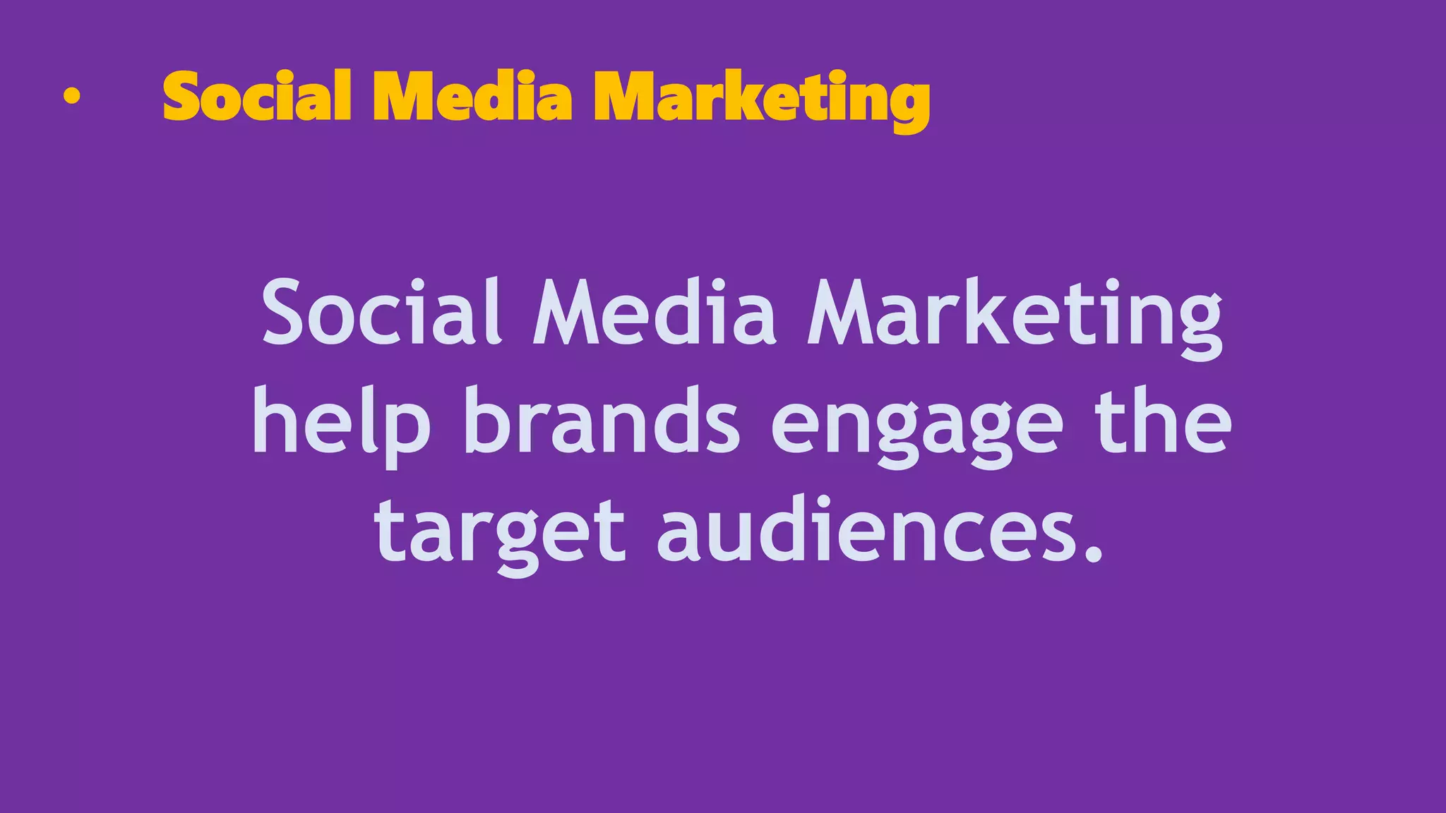 Social Media Marketing
help brands engage the
target audiences.
• Social Media Marketing
 