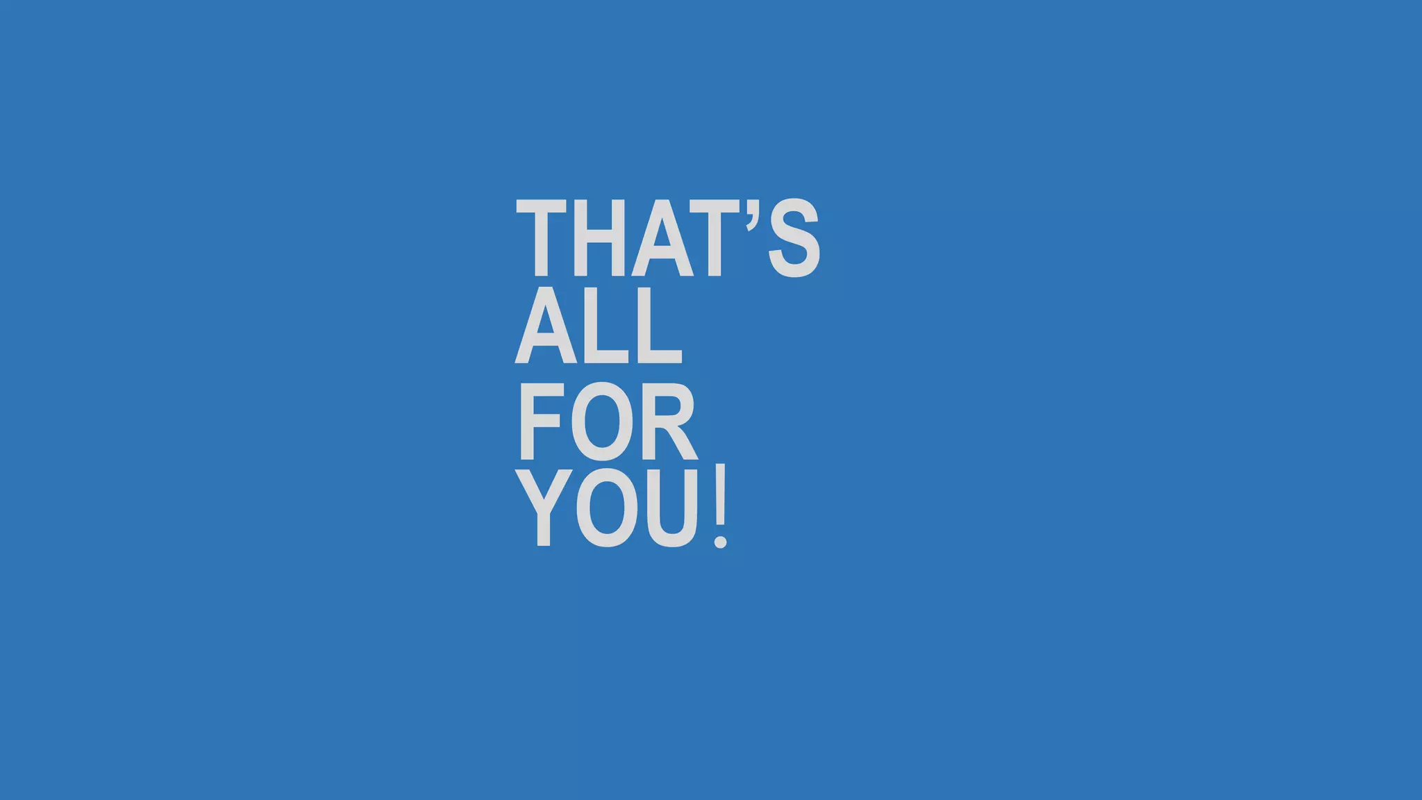 THAT’S
ALL
FOR
YOU!
 