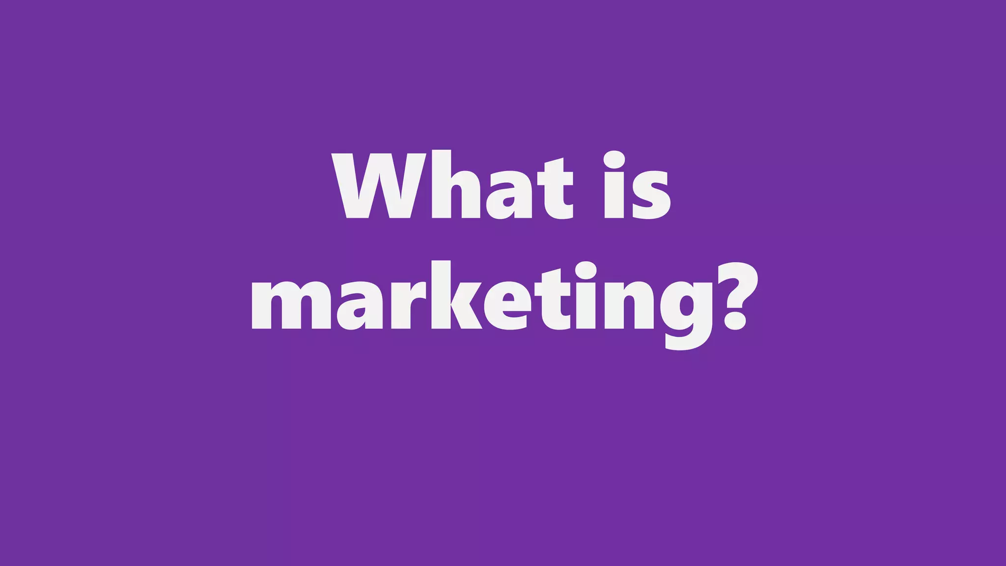 What is
marketing?
 