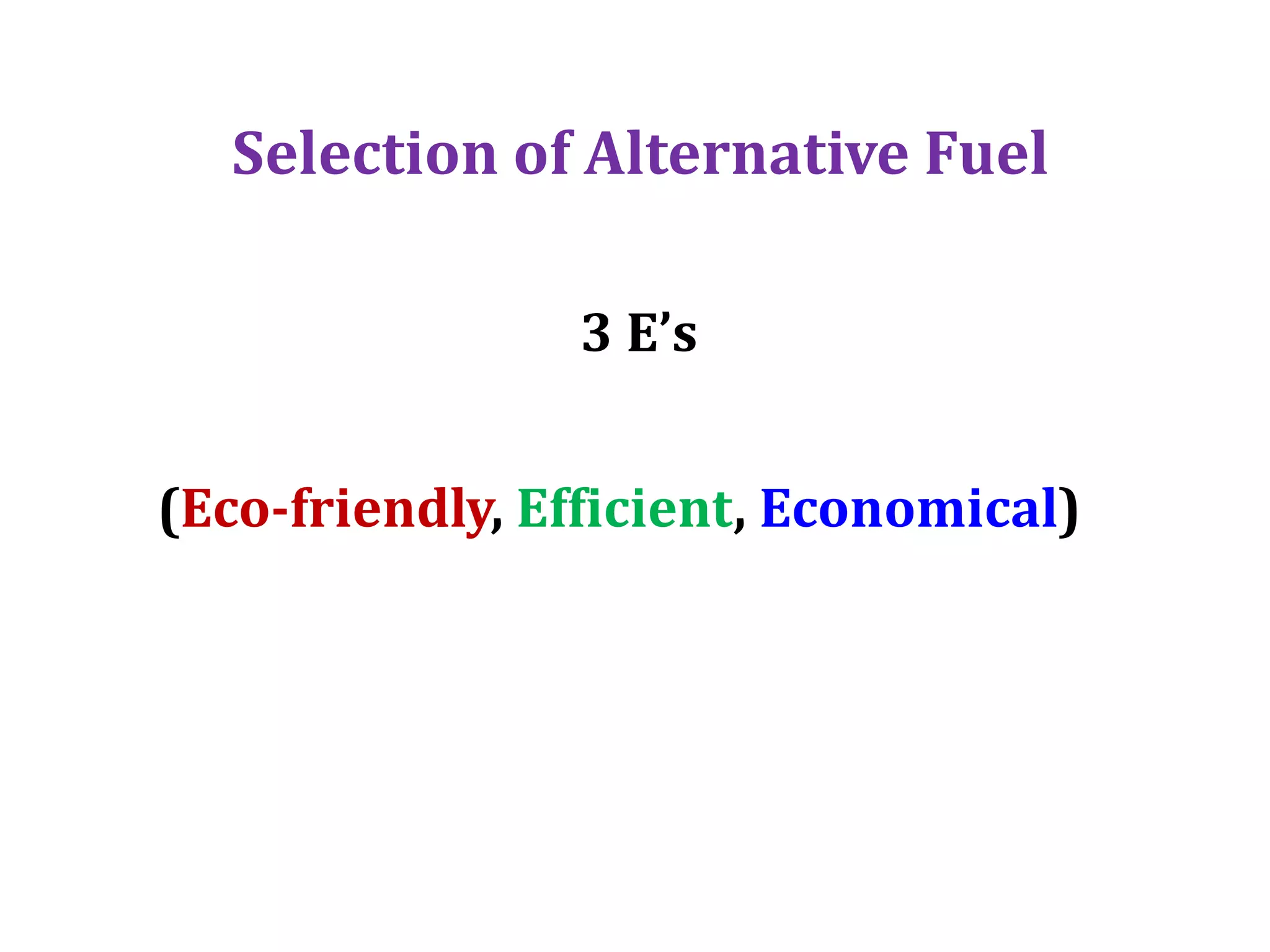 (Eco-friendly, Efficient, Economical)
3 E’s
Selection of Alternative Fuel
 